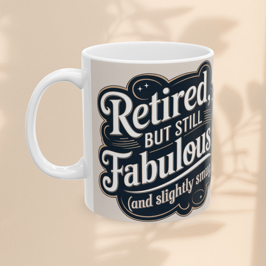 Mug - Retired But Still Fabulous Ceramic Mug - Fun Gift for Retirees
