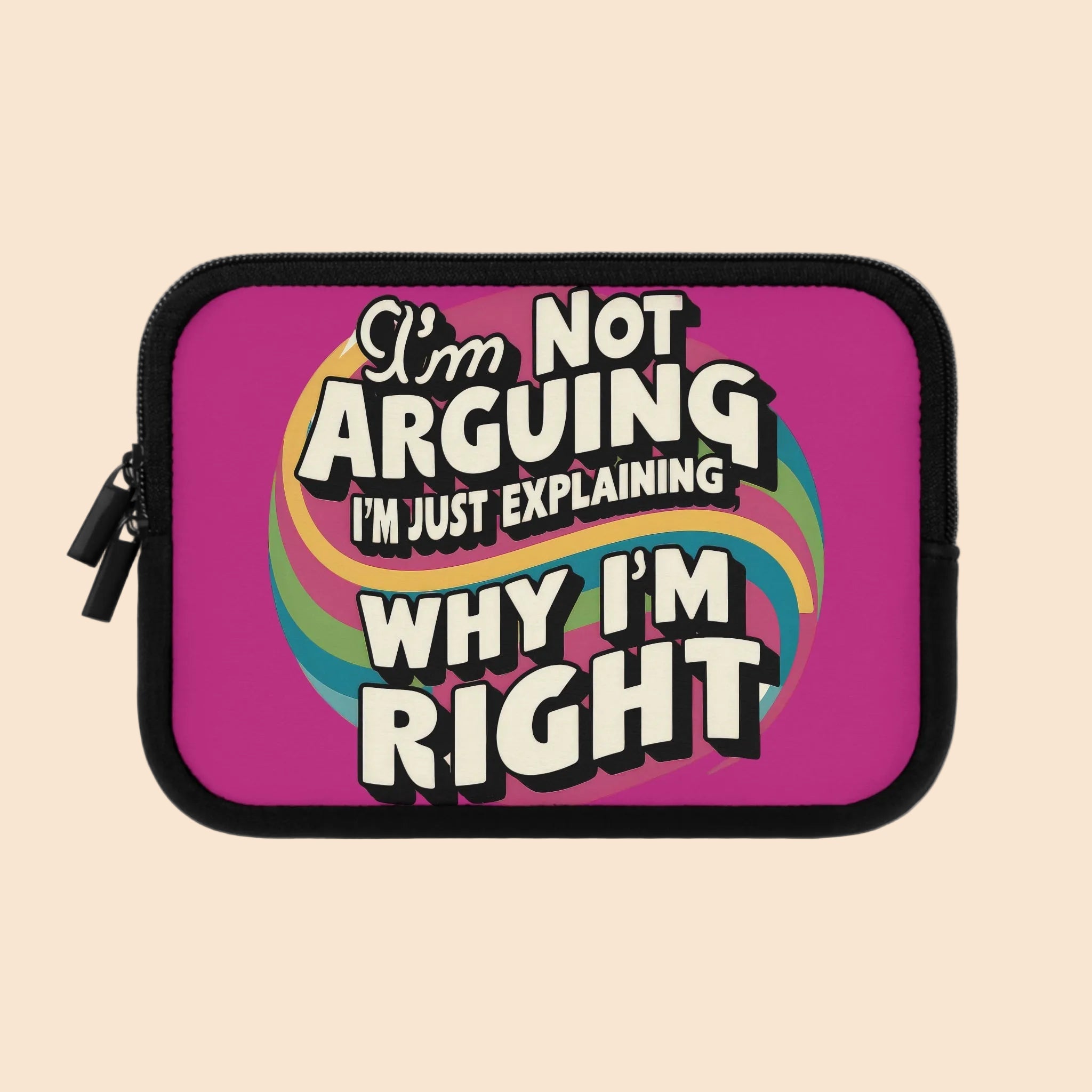 Laptop Sleeve - "I'm Not Arguing, I'm Just Explaining Why I'm Right"