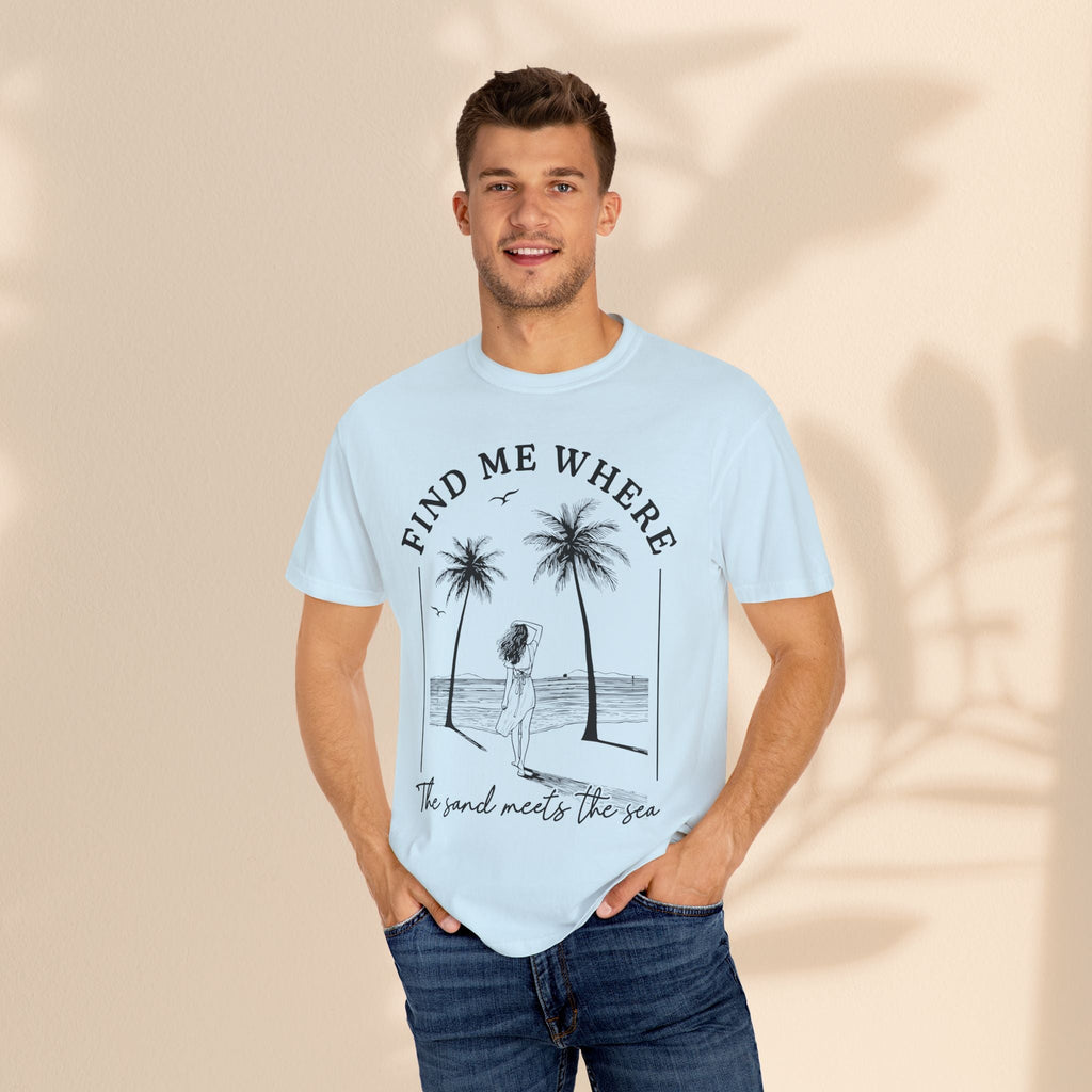 Find Me Where The Sand Meets The Sea - Beach T-Shirt - Garment-Dyed Unisex Tee for Ocean Lovers